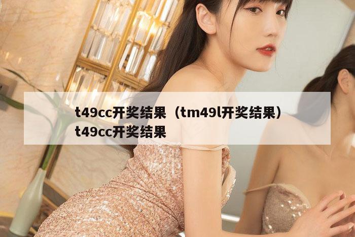 t49cc开奖结果(tm49l开奖结果)t49cc开奖结果